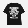 I Turned Down 3 Photos This Week With Make A Wish Kids In Wheelchairs Shirt