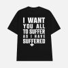 I Want You All To Suffer As I Have Suffered Shirt