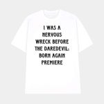 I Was A Nervous Wreck Before The Daredevil Born Again Premiere Shirt
