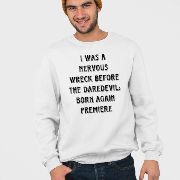 I Was A Nervous Wreck Before The Daredevil Born Again Premiere Shirt