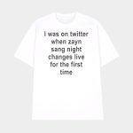 I Was On Twitter When Zayn Sang Night Changes Live For The First Time Shirt