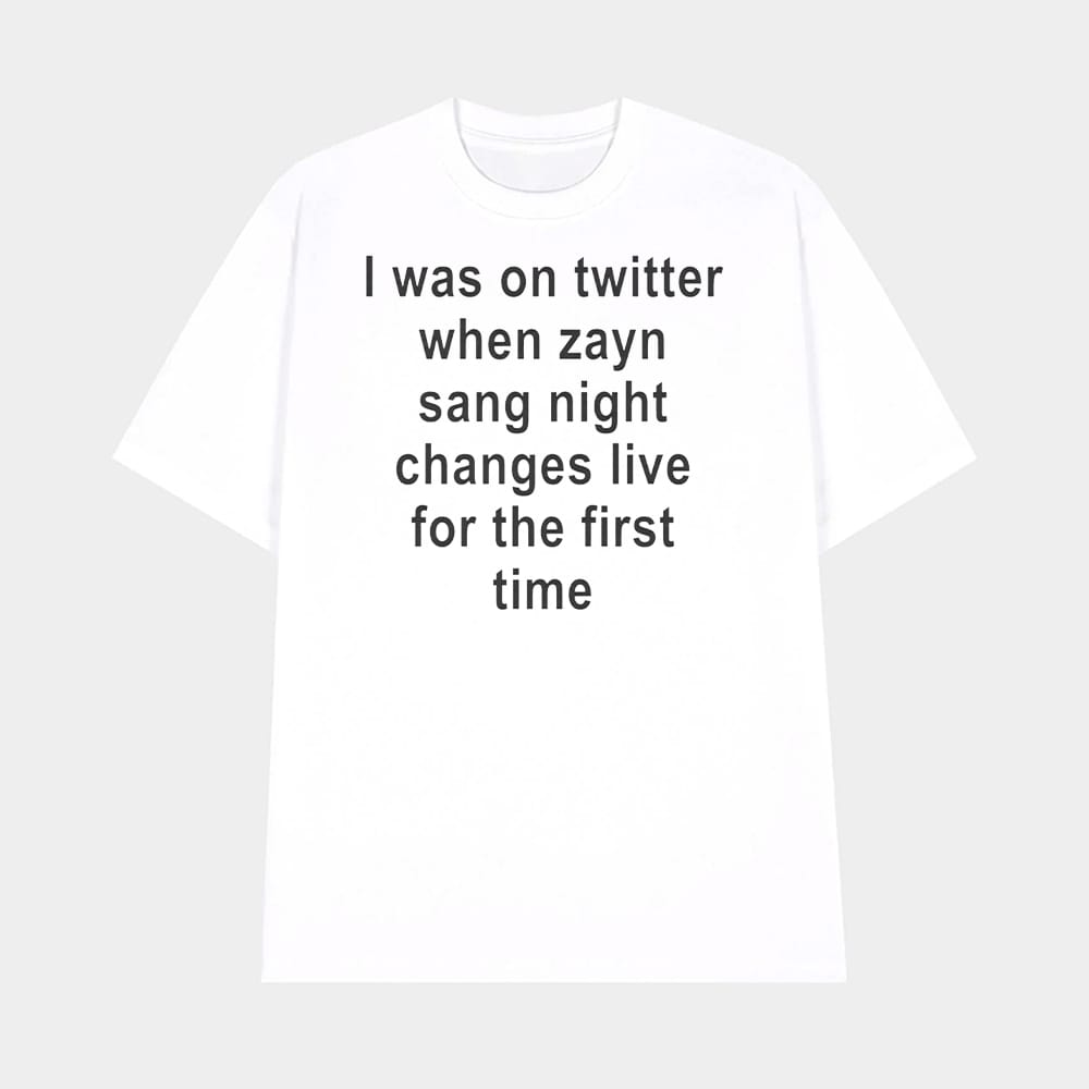 I Was On Twitter When Zayn Sang Night Changes Live For The First Time Shirt 1 I Was On Twitter When Zayn Sang Night Changes Live For The First Time Shirt