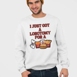 I Just Got A Lobotomy For A Wendys 4 For 4 Shirt 3