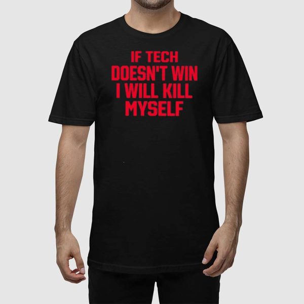 If Tech Doesn’t Win I Will Kill Myself Shirt