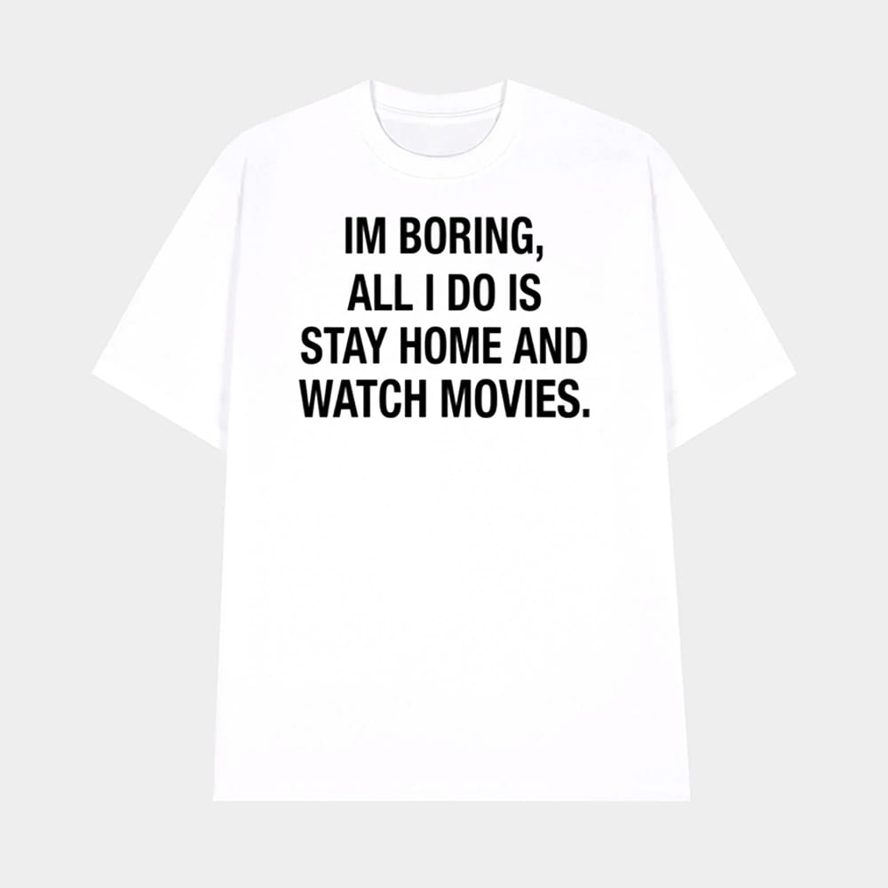 Im Boring All I Do Is Stay Home And Watch Movies Shirt 1 Im Boring All I Do Is Stay Home And Watch Movies Shirt
