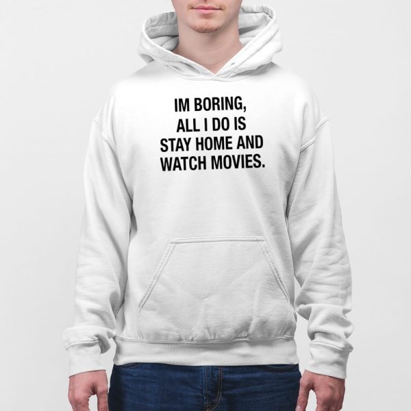 Im Boring All I Do Is Stay Home And Watch Movies Shirt