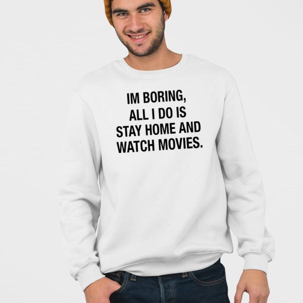Im Boring All I Do Is Stay Home And Watch Movies Shirt