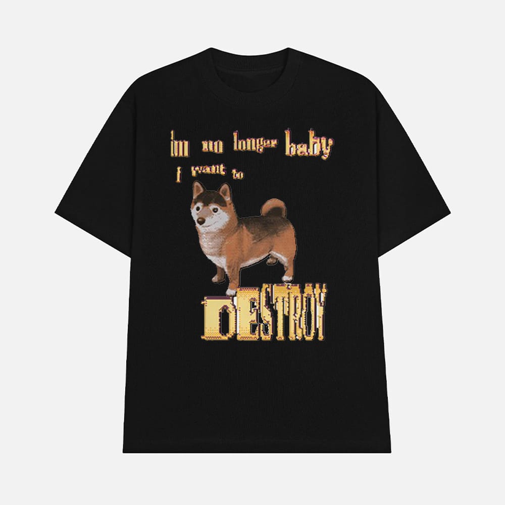 Im No Longer Baby I Want To Destroy Shirt 1 I'm No Longer Baby I Want To Destroy Shirt