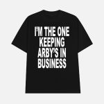 I'm The One Keeping Arby's In Business Shirt