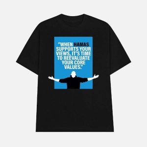 When Hamas Supports Your Views Its Time To Reevaluate Your Core Values Shirt 1