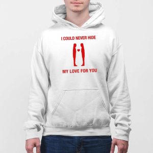 I Could Never Hide My Love For You Shirt 4