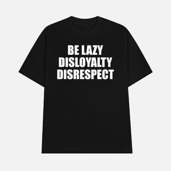 John Cena Be Lazy Disloyalty Disrespect Shirt