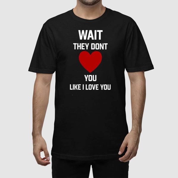 Kang Seul Gi Wait They Dont Like I Love You Shirt