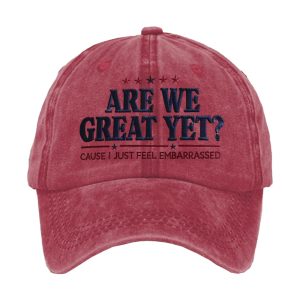 Are We Great Yet Cause I Just Feel Embarrassed Hat2