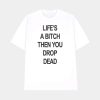 Life’s A Bitch Then You Drop Dead Shirt
