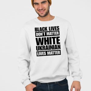 Marta Havryshko Black Lives Dont Matter White Ukrainian Lives Matter Shirt 5