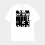 Marta Havryshko Black Lives Don't Matter White Ukrainian Lives Matter Shirt