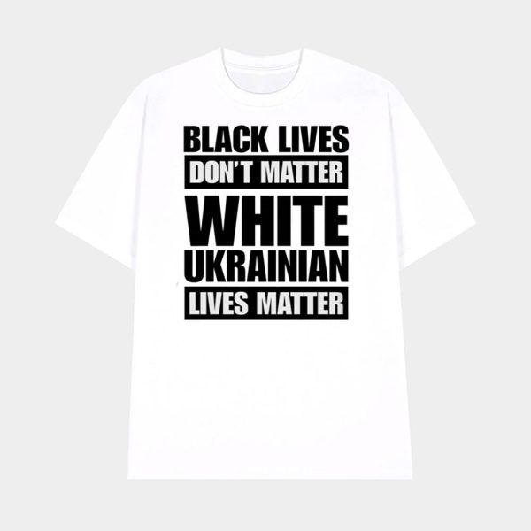 Marta Havryshko Black Lives Don’t Matter White Ukrainian Lives Matter Shirt