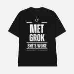 Met Grok She's Woke Shirt