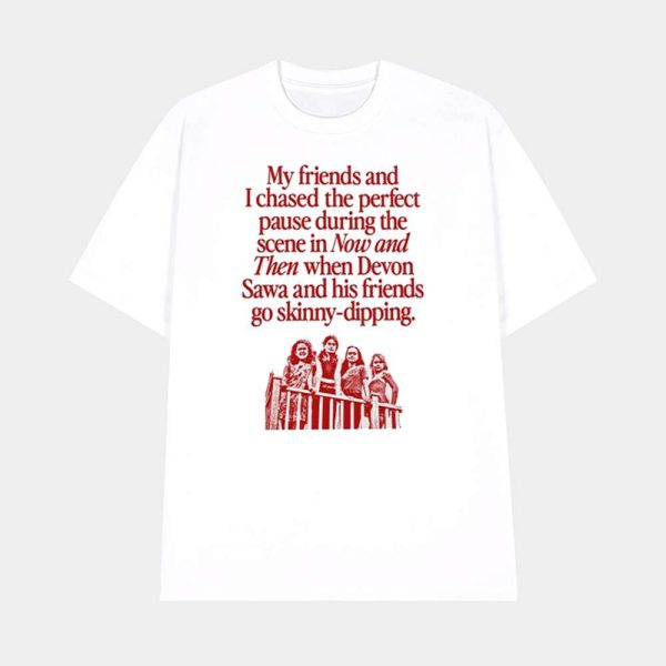 My Friends And I Chased The Perfect Pause During The Scene In Now Shirt