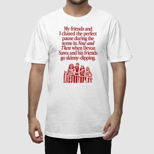 My Friends And I Chased The Perfect Pause During The Scene In Now Shirt