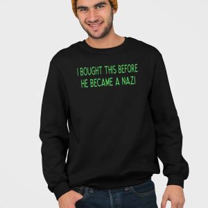 I Bought This Before He Became A Nazi Shirt 4