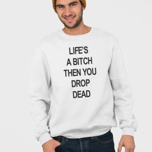 Lifes A Bitch Then You Drop Dead Shirt 4