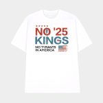 No Kings No Tyrants Not Now Not Ever 2025 Shirt