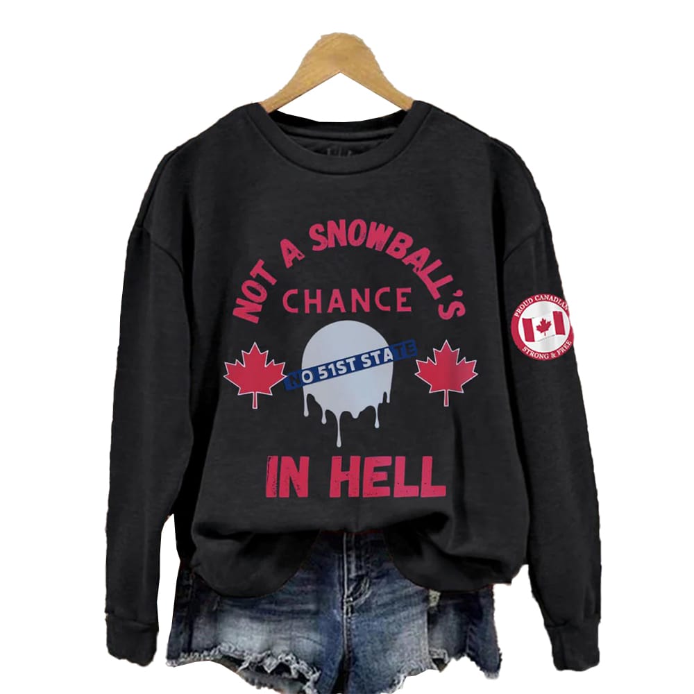 Not A Snowballs Chance in Hell Proud Canada Not 51st State Sweatshirt Not A Snowball's Chance in Hell Proud Canada Not 51st State Sweatshirt