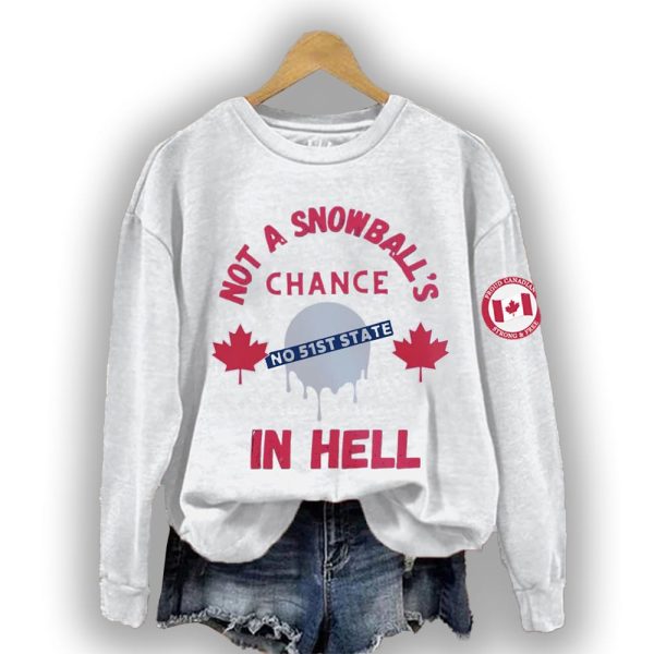 Not A Snowball’s Chance in Hell Proud Canada Not 51st State Sweatshirt