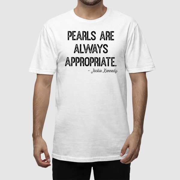 Pearls Are Always Appropriate Jackie Kennedy Shirt