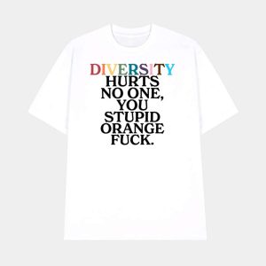 Diversity Hurts No One You Stupid Orange Fuck Shirt 1