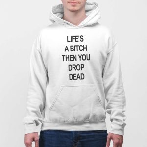 Lifes A Bitch Then You Drop Dead Shirt 5