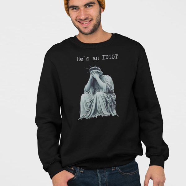 Statue Of Liberty He Is An IDIOT Anti Trump Shirt