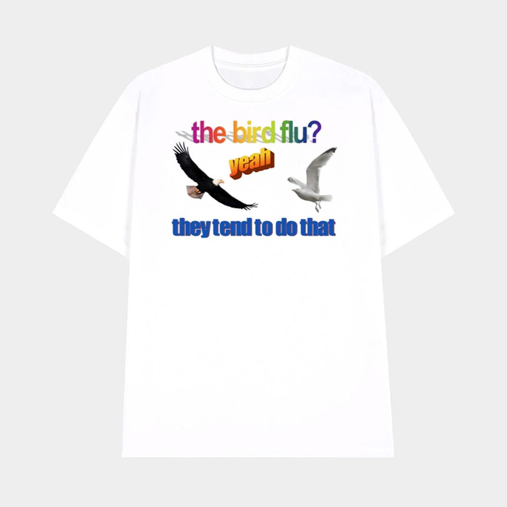 The Bird Flu They Tend To Do That Shirt 1 The Bird Flu They Tend To Do That Shirt