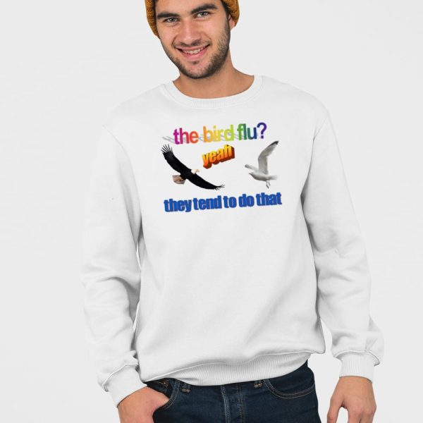 The Bird Flu They Tend To Do That Shirt