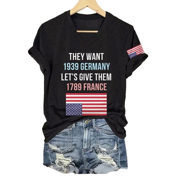 They Want 1939 Germany Let’s Give Them 1789 France America Shirt