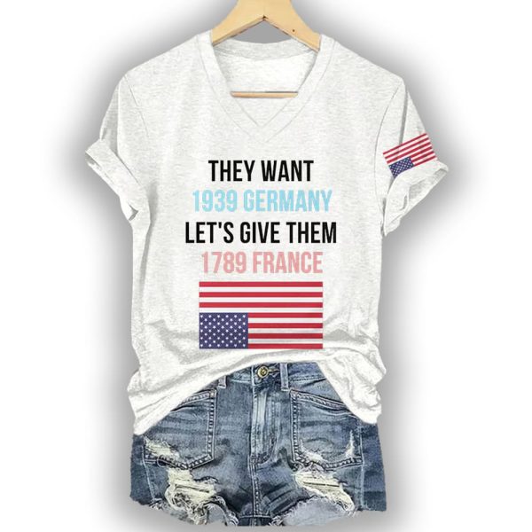 They Want 1939 Germany Let’s Give Them 1789 France America Shirt