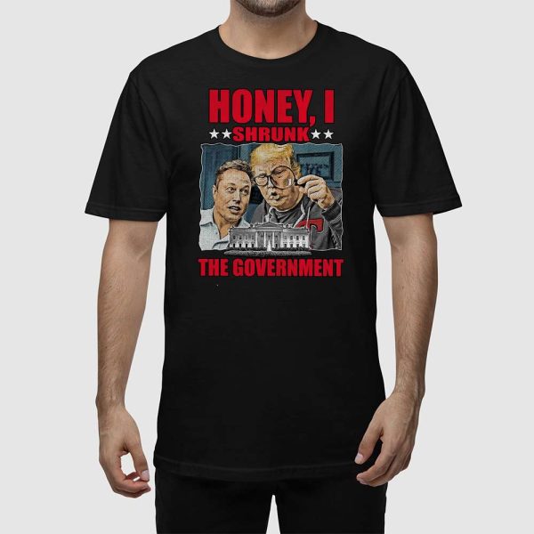 Trump Musk Honey I Shrunk The Government Shirt