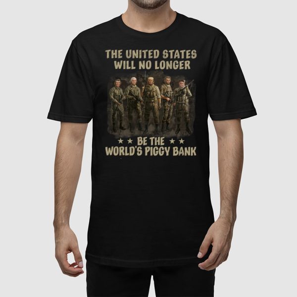 Trump The United States Will No Longer Be The World’s Piggy Bank Shirt