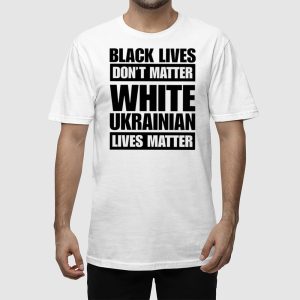 Marta Havryshko Black Lives Dont Matter White Ukrainian Lives Matter Shirt 2