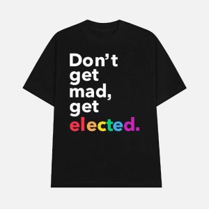 Don’t Get Mad Get Elected Shirt