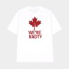 We’re Nasty Canadian Leaf Shirt
