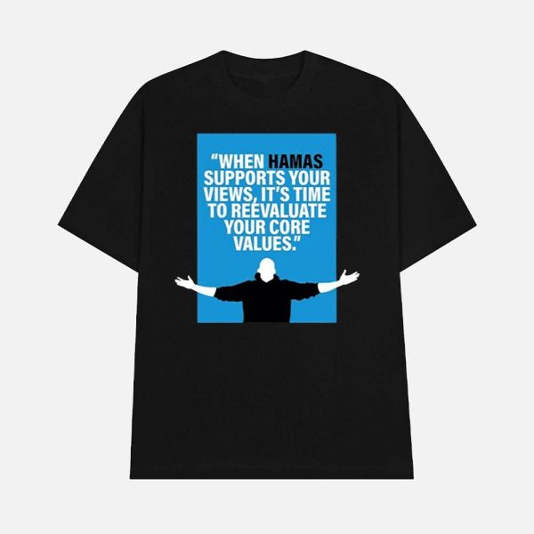 When Hamas Supports Your Views It’s Time To Reevaluate Your Core Values Shirt