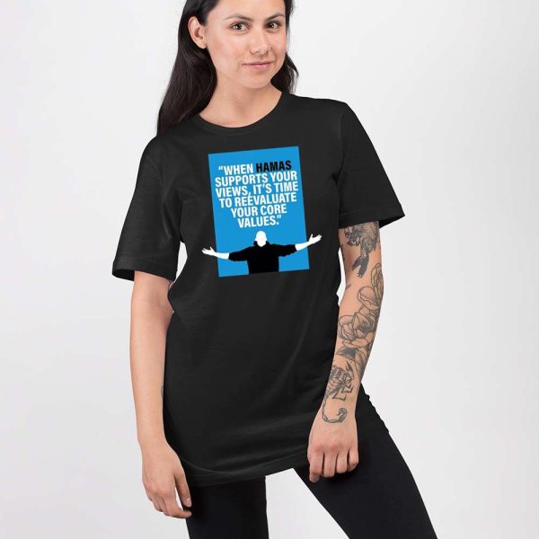 When Hamas Supports Your Views It’s Time To Reevaluate Your Core Values Shirt