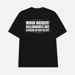 Work Harder Billionaires Are Depending On Their Tax Cuts Shirt