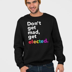 Dont Get Mad Get Elected Shirt 3