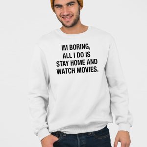 Im Boring All I Do Is Stay Home And Watch Movies Shirt 5