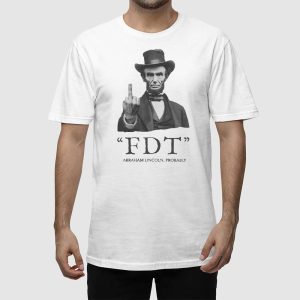 FDT Abraham Lincoln Probably Shirt 4