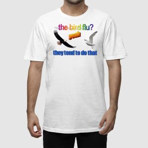 The Bird Flu They Tend To Do That Shirt 2